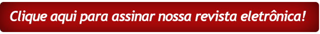 Clique aqui para assinar nossa revista eletrônica! Clique aqui para assinar nossa revista eletrônica!